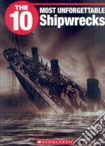 The 10 Most Unforgettable Shipwrecks libro in lingua di Griffith Anita