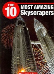 The 10 Most Amazing Skyscrapers libro in lingua di Scremin Lauren