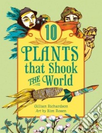 10 Plants That Shook the World libro in lingua di Richardson Gillian, Rosen Kim (ILT)
