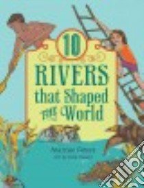 10 Rivers That Shaped the World libro in lingua di Peters Marilee, Rosen Kim (ILT)