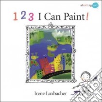 1, 2, 3 I Can Paint! libro in lingua di Luxbacher Irene