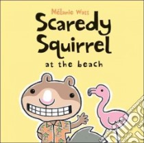 Scaredy Squirrel at the Beach libro in lingua di Watt Melanie
