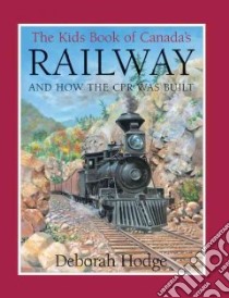 The Kids Book of Canada's Railway libro in lingua di Hodge Deborah, Mantha John (ILT)