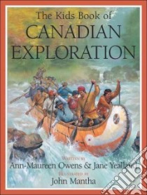 The Kids Book of Canadian Exploration libro in lingua di Owens Ann-Maureen, Yealland Jane, Mantha John (ILT)