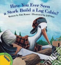 Have You Ever Seen a Stork Build a Log Cabin? libro in lingua di Kaner Etta, Szuc Jeff (ILT)