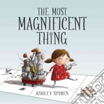 The Most Magnificent Thing libro in lingua di Spires Ashley, Spires Ashley (ILT)