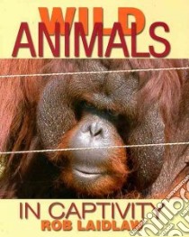 Wild Animals in Captivity libro in lingua di Laidlaw Rob