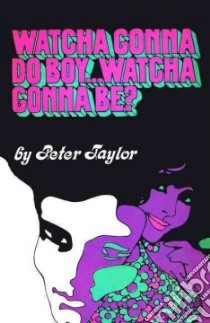 Watcha Gonna Do Boy... Watcha Gonna Be? libro in lingua di Taylor Peter