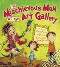 The Mischievous Mom at the Art Gallery libro in lingua di Eckler Rebecca, Ehm Erica, Hartman Carrie (ILT)
