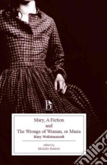 Mary, a Fiction and the Wrongs of Woman, or Maria libro in lingua di Wollstonecraft Mary, Faubert Michelle (EDT)