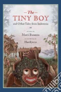 The Tiny Boy and Other Tales from Indonesia libro in lingua di Bunanta Murti (RTL), Hardiyono (ILT)