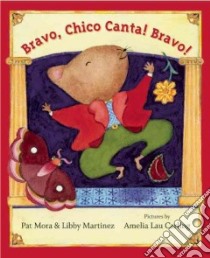 Bravo, Chico Canta! Bravo! libro in lingua di Mora Pat, Martinez Libby, Carling Amelia Lau (ILT)