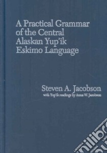 A Practical Grammar of the Central Alaskan Yup'ik Eskimo Language libro in lingua di Jacobson Steven A., Jacobson Anna W.