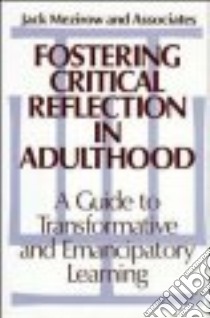 Fostering Critical Reflection in Adulthood libro in lingua di Mezirow Jack