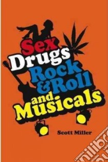 Sex, Drugs, Rock & Roll, and Musicals libro in lingua di Miller Scott
