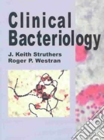 Clinical Bacteriology libro in lingua di Struthers J. Keith, Westran Roger P.
