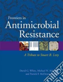 Frontiers in Antimicrobial Resistance libro in lingua di White David G. (EDT), Alekshun Michael N. (EDT), Mcdermott Patrick F. (EDT), Levy Stuart B. (EDT)