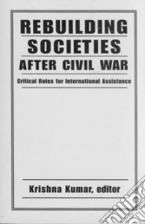 Rebuilding Societies After Civil War libro in lingua di Kumar Krishna (EDT)