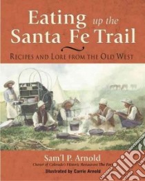 Eating Up the Santa Fe Trail libro in lingua di Arnold Sam'L P., Arnold Carrie (ILT)