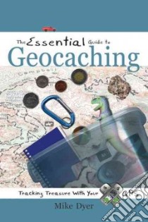 The Essential Guide To Geocaching libro in lingua di Dyer Mike