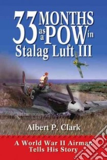 33 Months As A POW In Stalag Luft III libro in lingua di Clark A. P.