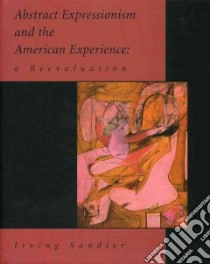 Abstract Expressionism and the American Experience libro in lingua di Sandler Irving