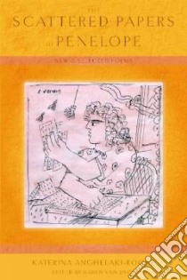 The Scattered Papers of Penelope libro in lingua di Anghelaki-Rooke Katerina, Van Dyck Karen (EDT)