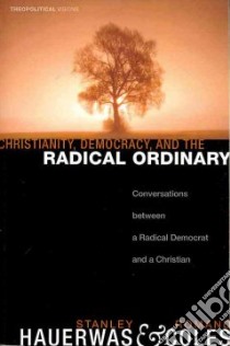Christianity, Democracy, and the Radical Ordinary libro in lingua di Hauerwas Stanley, Coles Romand