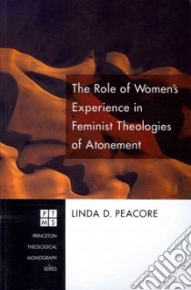 The Role of Women's Experience in Feminist Theologies of Atonement libro in lingua di Peacore Linda D.