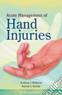 Acute Management of Hand Injuries libro in lingua di Weiland Andrew J. M.D., Rohde Rachel S. M.D.