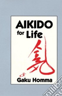 Aikido for Life libro in lingua di Homma Gaku