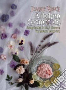 Jeanne Rose's Kitchen Cosmetics libro in lingua di Rose Jeanne, Gunter Annetta