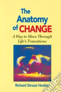 The Anatomy of Change libro in lingua di Heckler Richard Strozzi