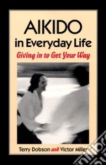 Aikido in Everyday Life libro in lingua di Dobson Terry, Miller Victor
