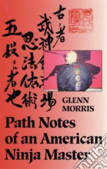 Path Notes of an American Ninja Master libro in lingua di Morris Glenn J.
