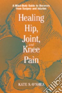 Healing Hip, Joint, and Knee Pain libro in lingua di O'Shea Kate S.