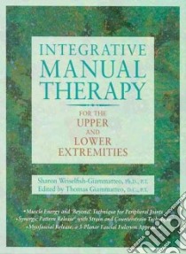 Integrative Manual Therapy for the Upper and Lower Extremities libro in lingua di Weiselfish-Giammatteo Sharon, Giammatteo Thomas (EDT)