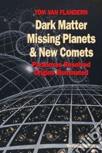 Dark Matter, Missing Planets and New Comets libro in lingua di Van Flandern Tom