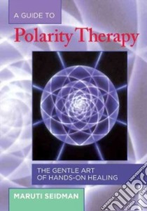 A Guide to Polarity Therapy libro in lingua di Seidman Maruti