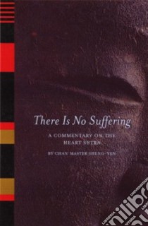 There Is No Suffering libro in lingua di Shengyan, Sheng-Yan Chan Master