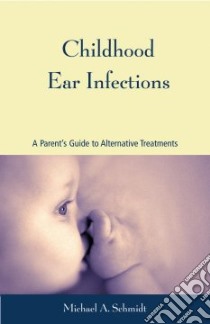 Childhood Ear Infections libro in lingua di Schmidt Michael A.