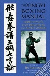 The Xingyi Boxing Manual libro in lingua di Yunting Jin (EDT), Groschwitz John (TRN), Jin Yunting (EDT)