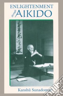 Enlightenment Through Aikido libro in lingua di Sunadomari Kanshu