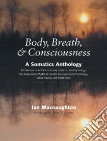 Body, Breath, & Consciousness libro in lingua di Macnaughton Ian (EDT), Levine Peter A. (FRW)