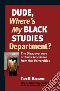 Dude, Where's My Black Studies Department? libro in lingua di Brown Cecil