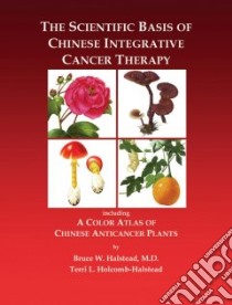 The Scientific Basis of Chinese Integrative Cancer Therapy libro in lingua di Halstead Bruce W., Holcomb-halstead Terri Lee