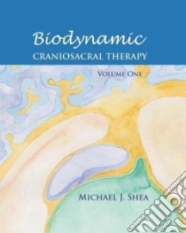 Biodynamic Craniosacral Therapy libro in lingua di Shea Michael J. Ph.D.