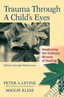 Trauma Through a Child's Eyes libro in lingua di Levine Peter A., Kline Maggie