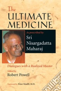 The Ultimate Medicine libro in lingua di Maharaj Nisargadatta Sri, Powell Robert (EDT), Madill Peter (FRW)