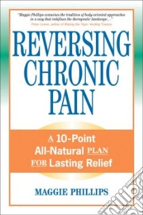 Reversing Chronic Pain libro in lingua di Phillips Maggie, Levine Peter A. (FRW)